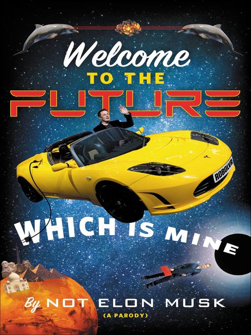 Title details for Welcome to the Future, Which Is Mine by Not Elon Musk - Available